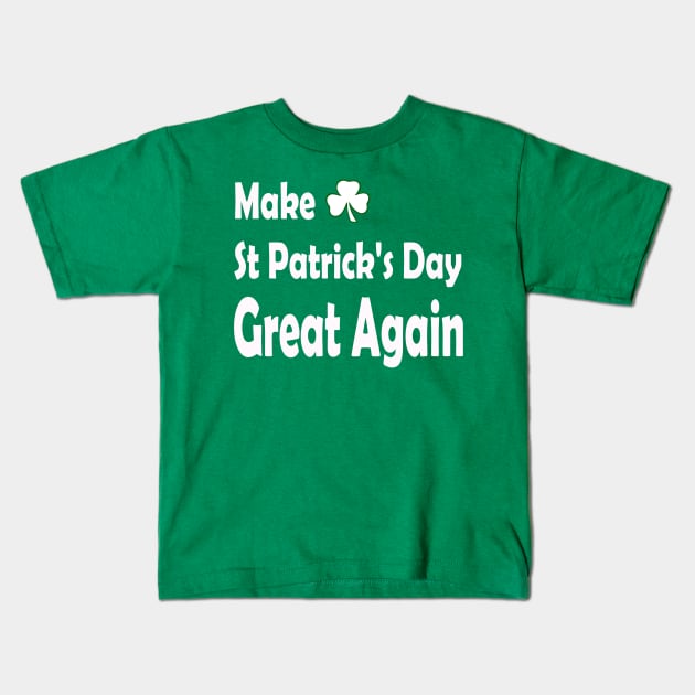 Make St Patricks Day Great Again. Funny St Paddys Day Kids T-Shirt by CoolApparelShop